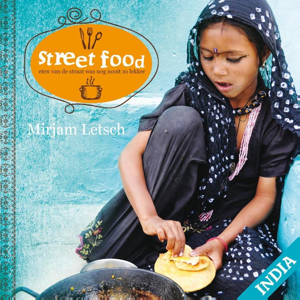 Street Food India 9789081962902 Mirjam Letsch Letsch & De Clercq Visuals   Culinaire reisgidsen India
