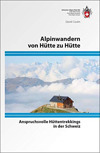 Alpinwandern von Hütte zu Hütte | bergwandelgids Zwitserland 9783859024502 David Coulin Schweizerische Alpen Club (SAC) SAC Clubführer  Wandelgidsen Zwitserland