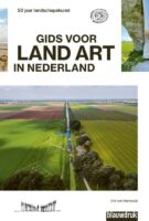 Gids voor Land Art in Nederland 9789492474452 Dré van Marrewijk, Sandra Smets Blauwdruk   Landeninformatie Nederland