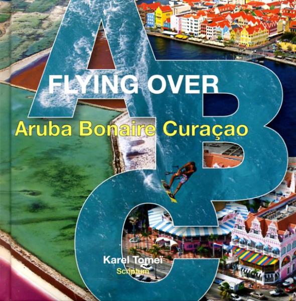 Flying over Aruba, Bonaire, Curacao 9789055946921 Karel Tomei Scriptum   Fotoboeken Aruba, Bonaire, Curaçao