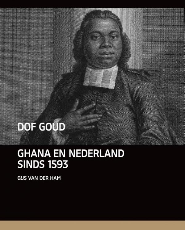 Dof Goud | Nederland en Ghana 1593-1872 9789460042577 Gijs van der Ham Vantilt   Landeninformatie Ivoorkust en Ghana