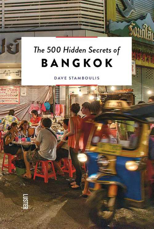 The 500 hidden secrets of Bangkok | reisgids 9789460582080 Dave Stamboulis Luster   Reisgidsen Thailand